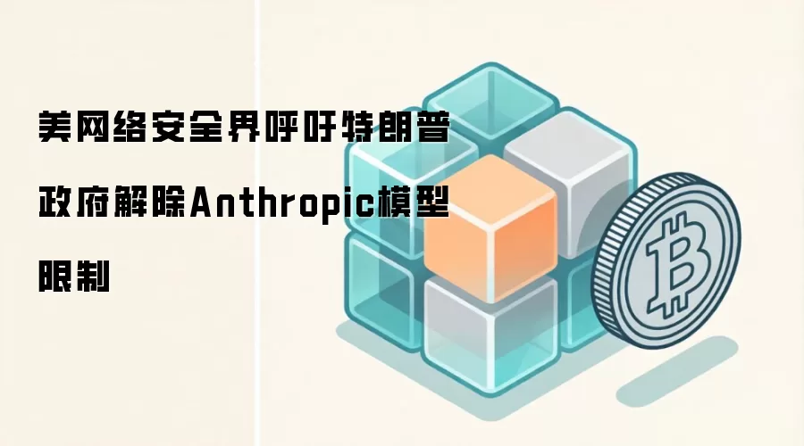 美网络安全界呼吁特朗普政府解除Anthropic模型限制