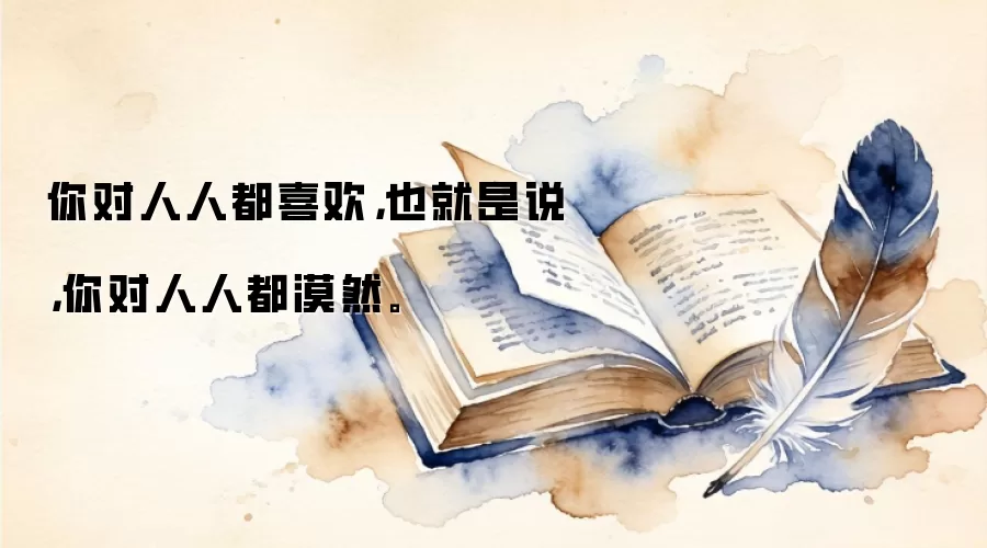 你对人人都喜欢，也就是说，你对人人都漠然。
