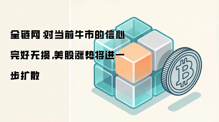 全链网：对当前牛市的信心完好无损，美股涨势将进一步扩散