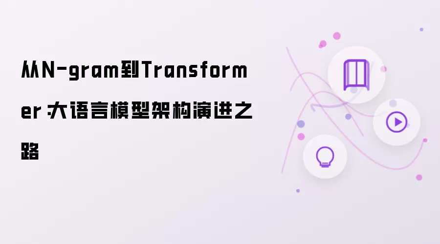 从N-gram到Transformer：大语言模型架构演进之路