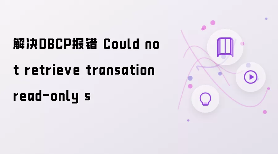 解决DBCP报错 Could not retrieve transation read-only s