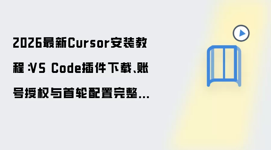 2026最新Cursor安装教程：VS Code插件下载、账号授权与首轮配置完整演示