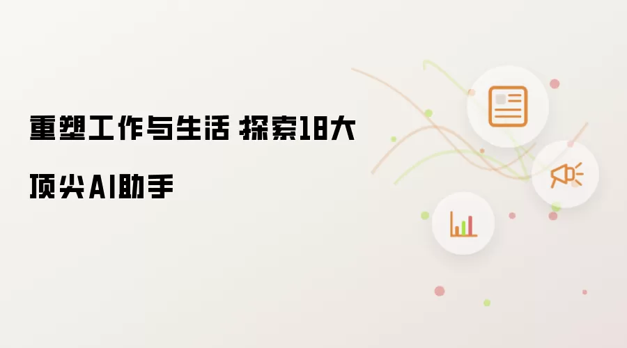 重塑工作与生活:探索18大顶尖AI助手
