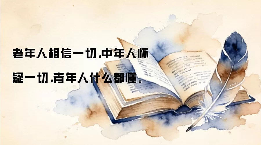 老年人相信一切，中年人怀疑一切，青年人什么都懂。