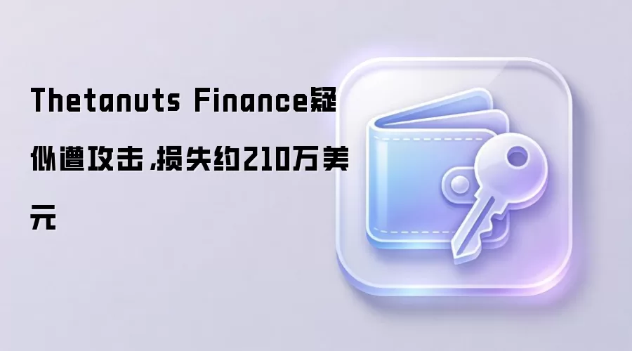 Thetanuts Finance疑似遭攻击，损失约210万美元