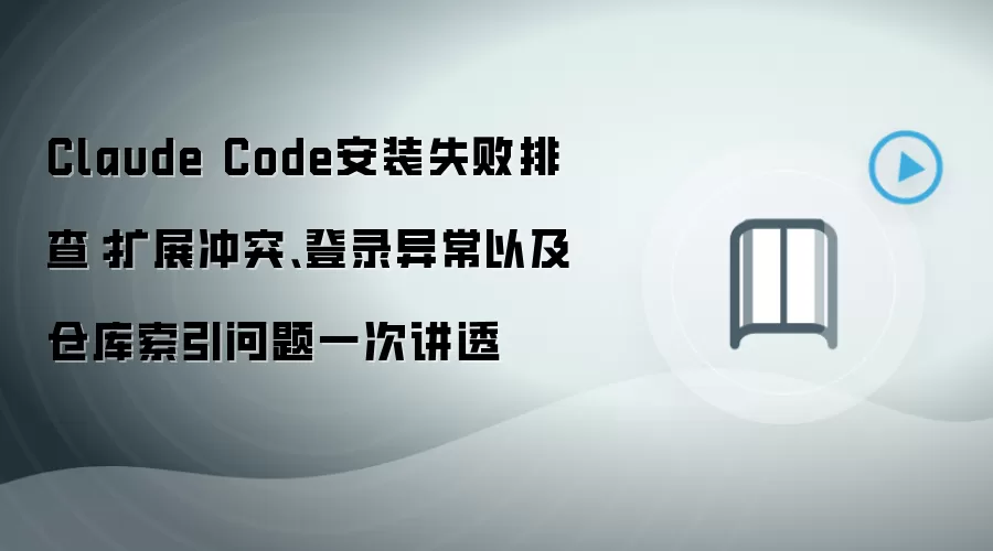 Claude Code安装失败排查：扩展冲突、登录异常以及仓库索引问题一次讲透
