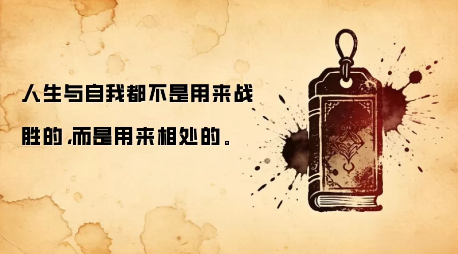 人生与自我都不是用来战胜的，而是用来相处的。