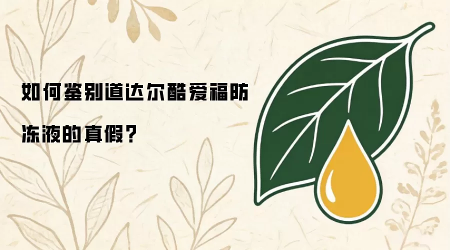 如何鉴别道达尔酷爱福防冻液的真假？