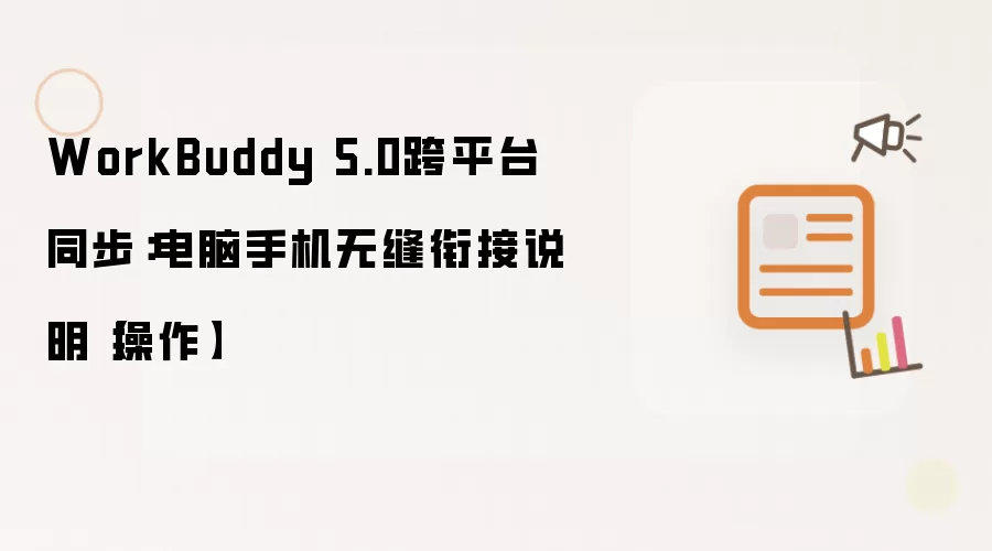 WorkBuddy 5.0跨平台同步：电脑手机无缝衔接说明【操作】
