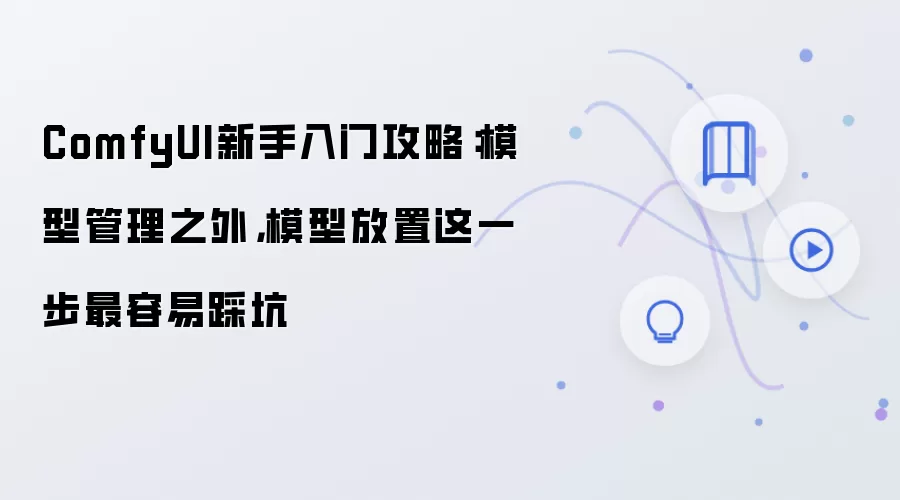 ComfyUI新手入门攻略：模型管理之外，模型放置这一步最容易踩坑