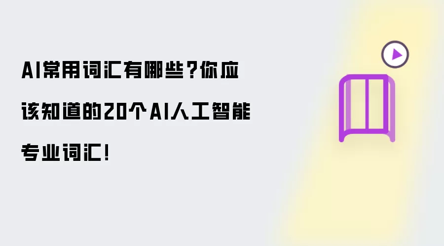AI常用词汇有哪些？你应该知道的20个AI人工智能专业词汇！