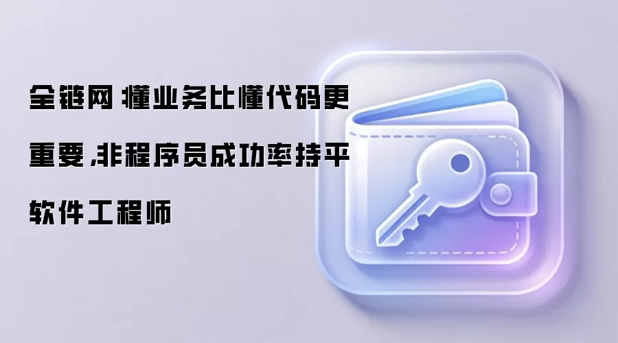 全链网：懂业务比懂代码更重要，非程序员成功率持平软件工程师