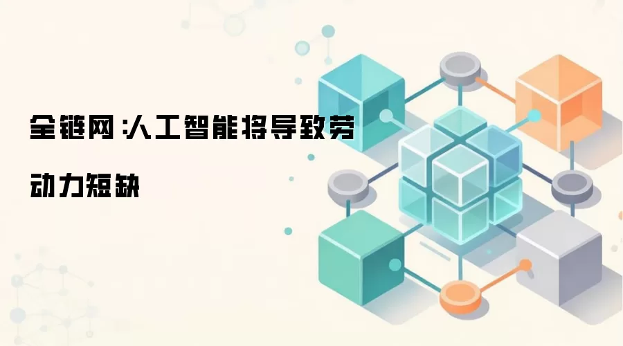 全链网：人工智能将导致劳动力短缺