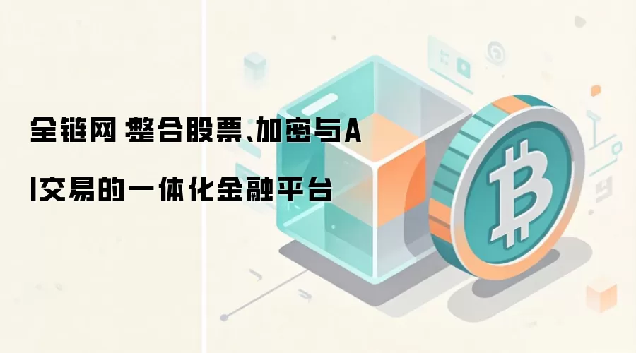 全链网:整合股票、加密与AI交易的一体化金融平台