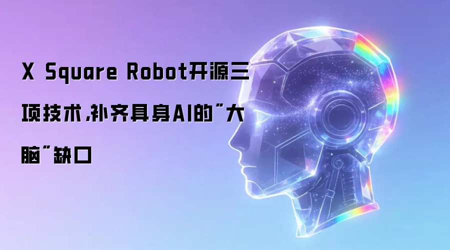 X Square Robot开源三项技术，补齐具身AI的
