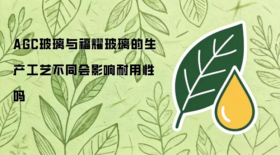 AGC玻璃与福耀玻璃的生产工艺不同会影响耐用性吗