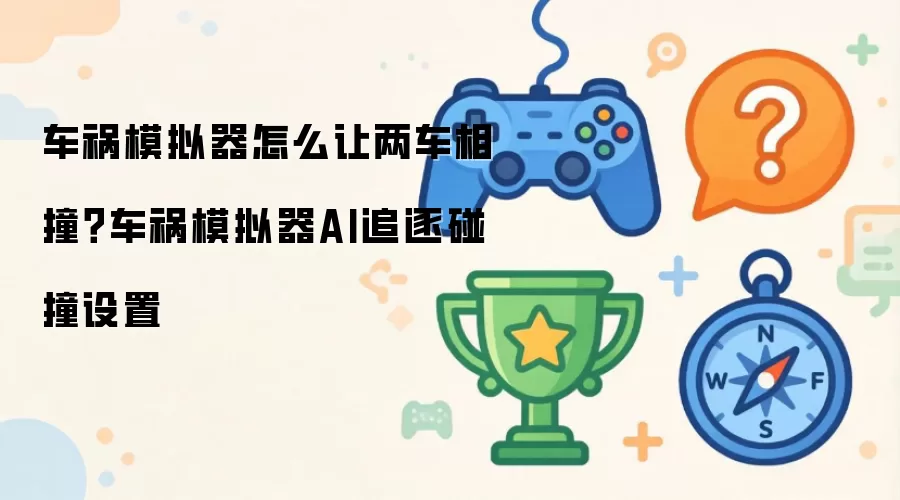 车祸模拟器怎么让两车相撞?车祸模拟器AI追逐碰撞设置