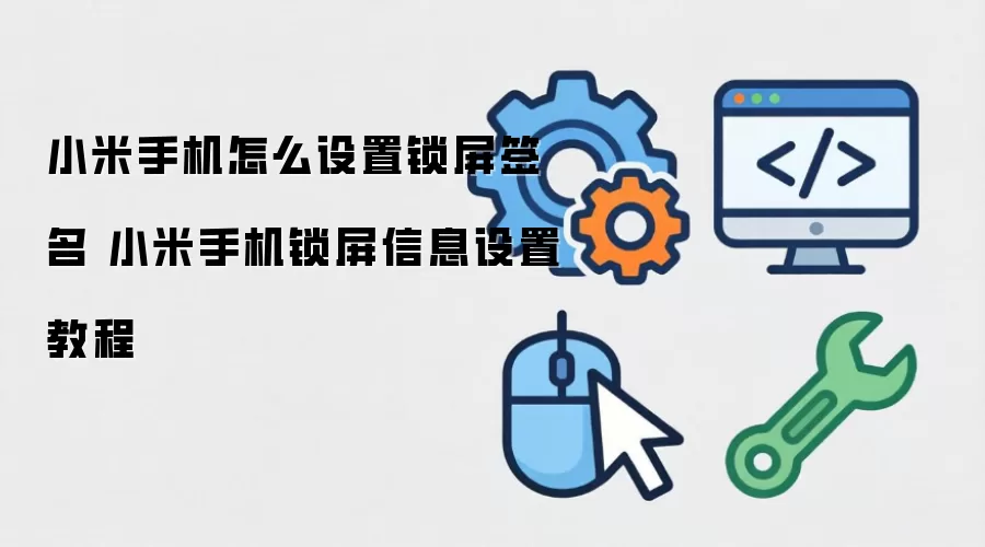 小米手机怎么设置锁屏签名 小米手机锁屏信息设置教程