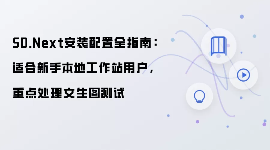SD.Next安装配置全指南：适合新手本地工作站用户，重点处理文生图测试