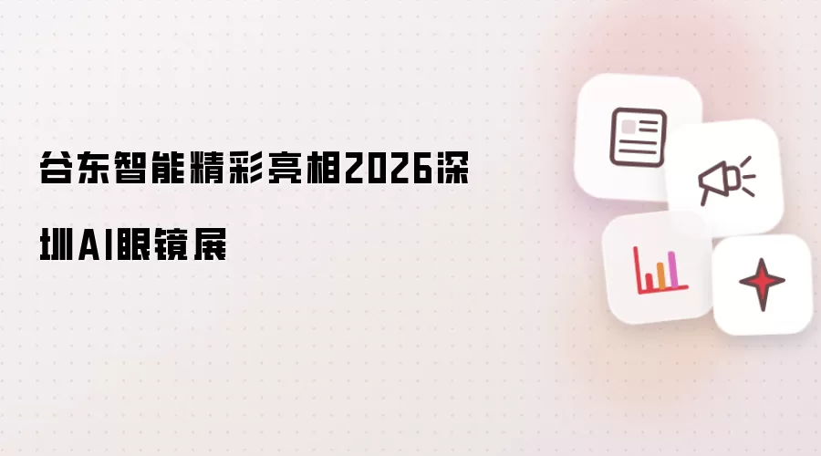 谷东智能精彩亮相2026深圳AI眼镜展
