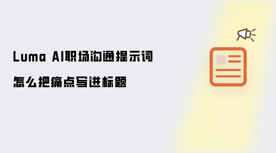 Luma AI职场沟通提示词怎么把痛点写进标题