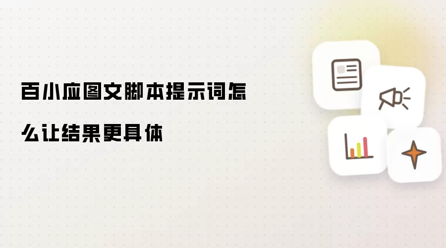 百小应图文脚本提示词怎么让结果更具体