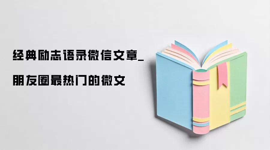 经典励志语录微信文章_朋友圈最热门的微文