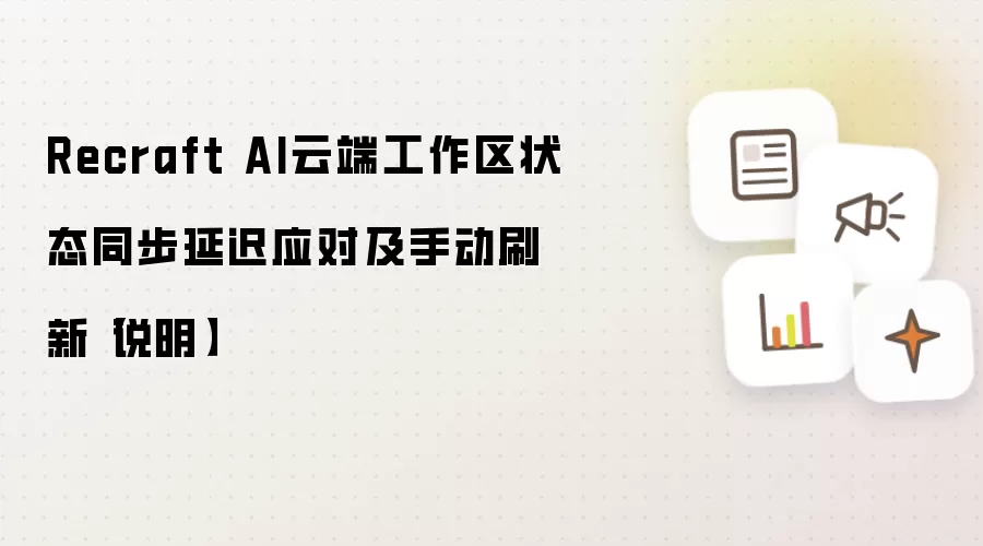 Recraft AI云端工作区状态同步延迟应对及手动刷新【说明】