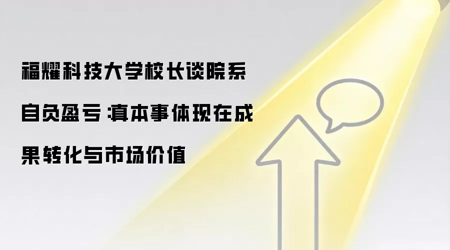 福耀科技大学校长谈院系自负盈亏：真本事体现在成果转化与市场价值