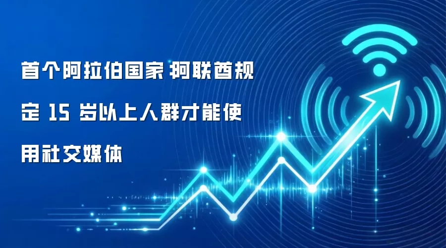 首个阿拉伯国家：阿联酋规定 15 岁以上人群才能使用社交媒体