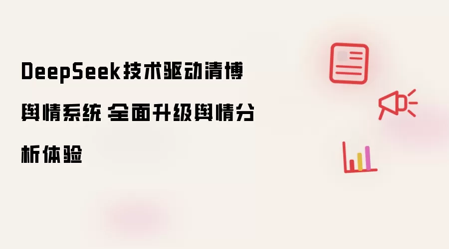 DeepSeek技术驱动清博舆情系统:全面升级舆情分析体验