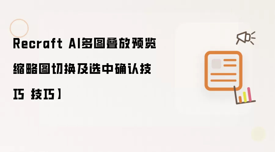 Recraft AI多图叠放预览缩略图切换及选中确认技巧【技巧】