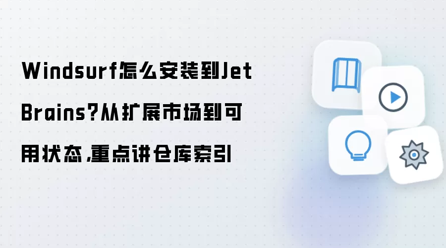 Windsurf怎么安装到JetBrains？从扩展市场到可用状态，重点讲仓库索引