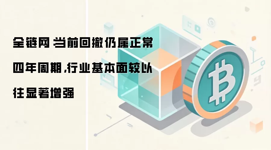 全链网：当前回撤仍属正常四年周期，行业基本面较以往显著增强