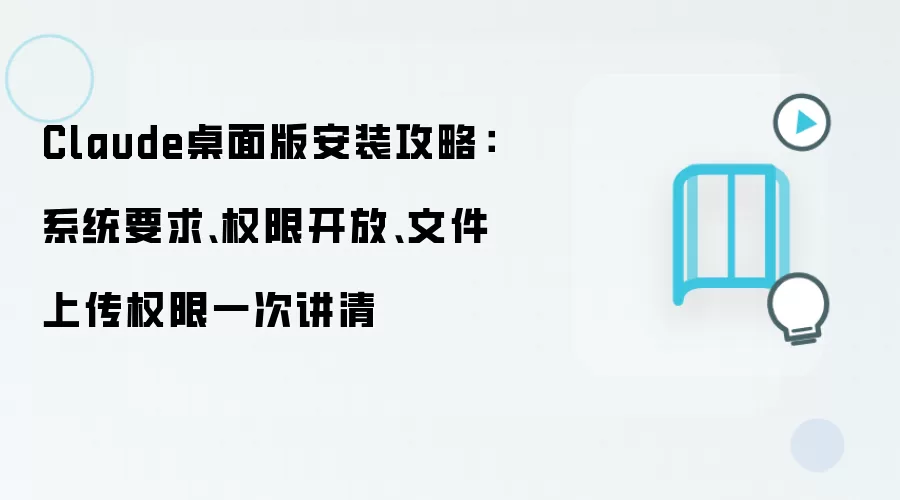 Claude桌面版安装攻略：系统要求、权限开放、文件上传权限一次讲清