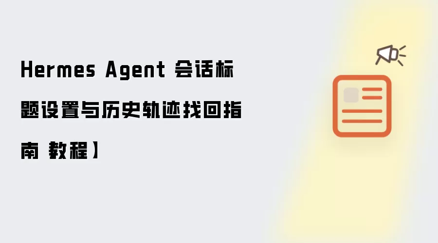 Hermes Agent 会话标题设置与历史轨迹找回指南【教程】