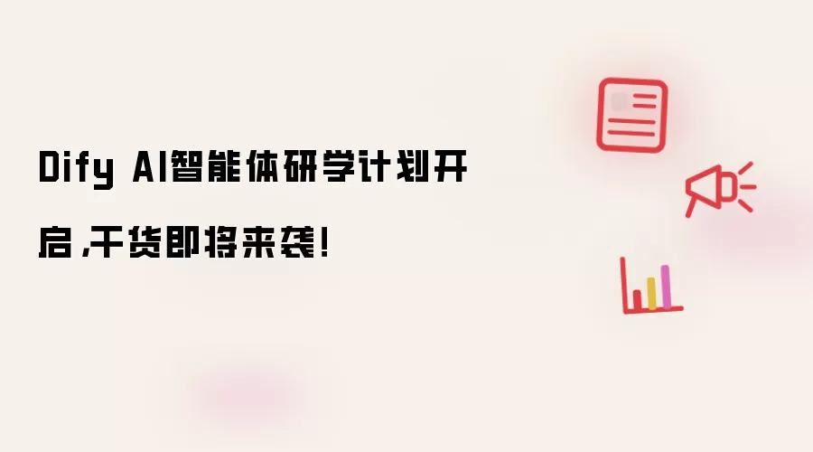 Dify AI智能体研学计划开启，干货即将来袭！