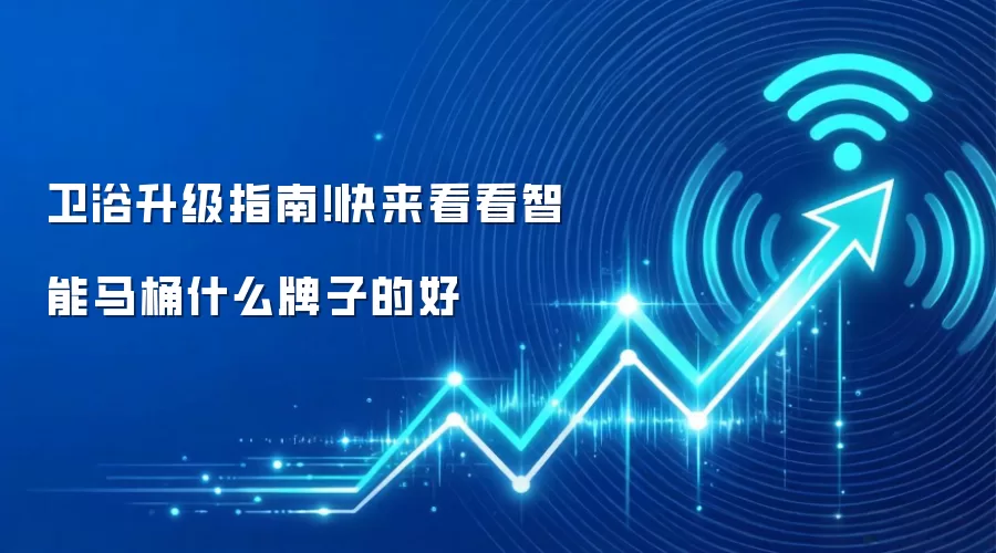 卫浴升级指南！快来看看智能马桶什么牌子的好