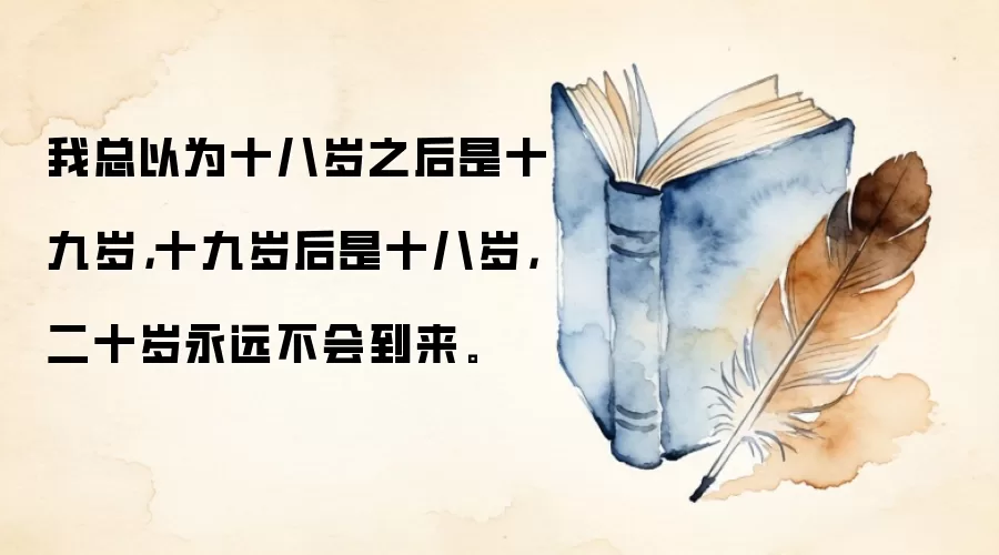 我总以为十八岁之后是十九岁，十九岁后是十八岁，二十岁永远不会到来。