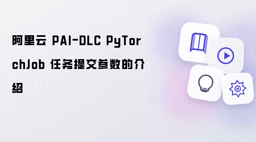 阿里云 PAI-DLC PyTorchJob 任务提交参数的介绍