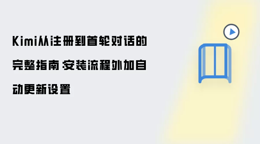 Kimi从注册到首轮对话的完整指南：安装流程外加自动更新设置