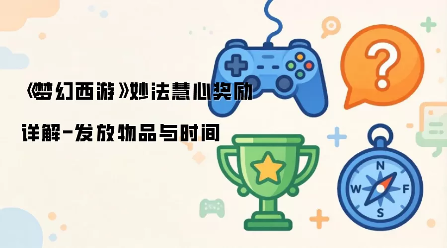 《梦幻西游》妙法慧心奖励详解-发放物品与时间