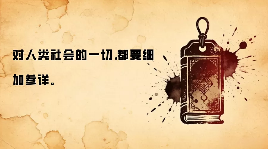对人类社会的一切，都要细加参详。