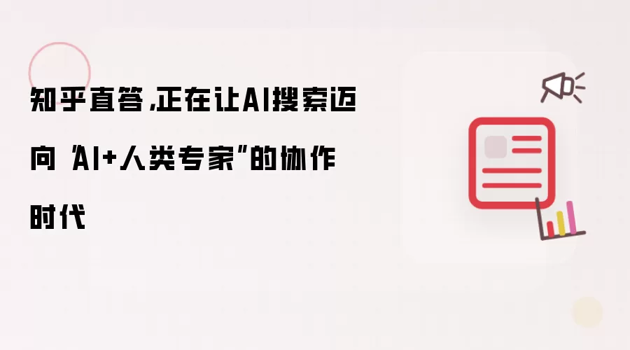 知乎直答，正在让AI搜索迈向“AI+人类专家”的协作时代