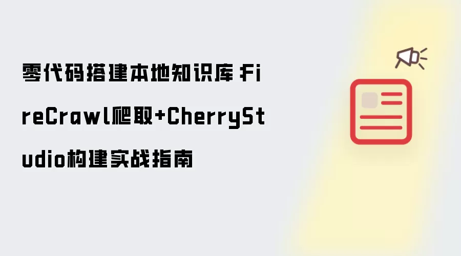 零代码搭建本地知识库：FireCrawl爬取+CherryStudio构建实战指南
