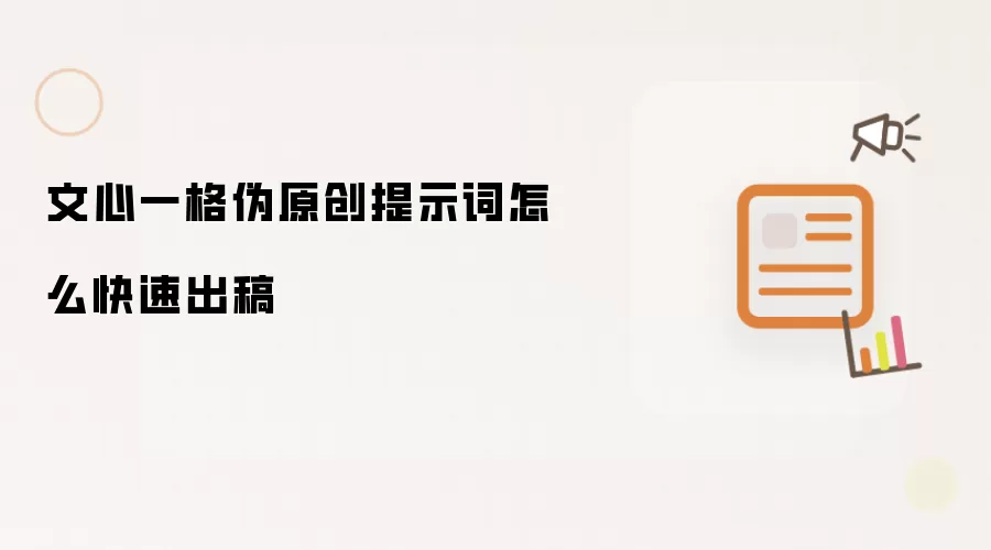 文心一格伪原创提示词怎么快速出稿