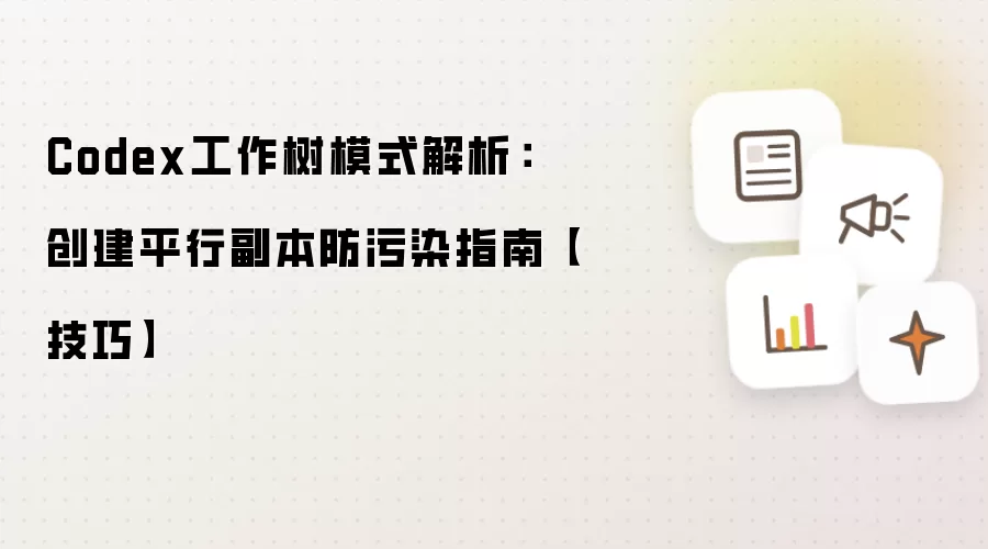 Codex工作树模式解析:创建平行副本防污染指南【技巧】