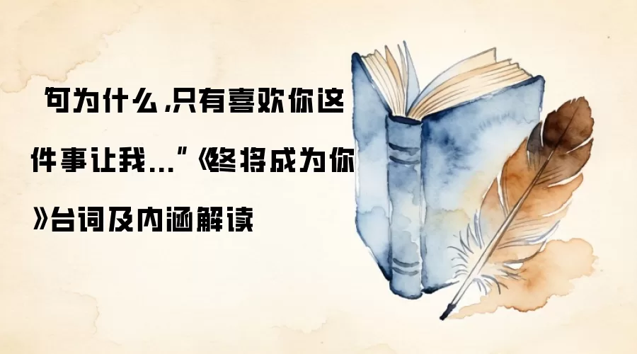 “可为什么，只有喜欢你这件事让我...”《终将成为你》台词及内涵解读