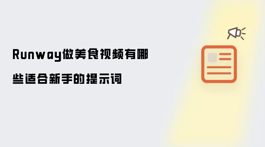 Runway做美食视频有哪些适合新手的提示词