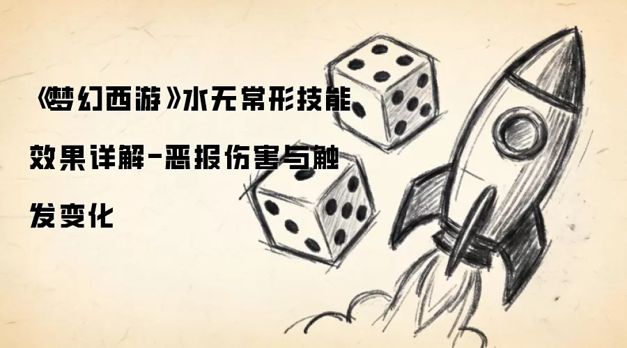 《梦幻西游》水无常形技能效果详解-恶报伤害与触发变化